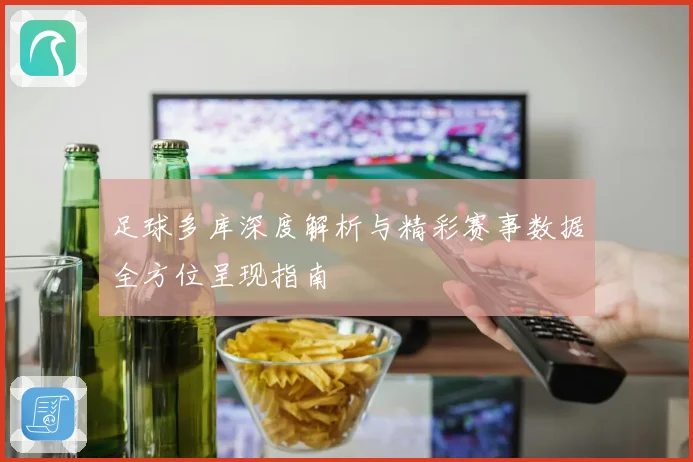 足球多库深度解析与精彩赛事数据全方位呈现指南